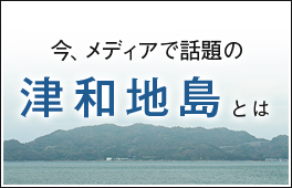 今、メディアで話題の津和地島とは