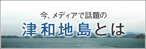 今、メディアで話題の津和地島とは